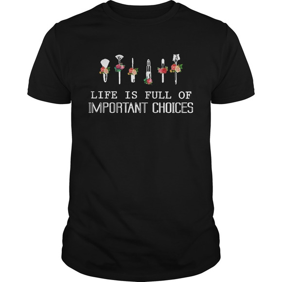 Tops - Life Is Full Of Important Choices Shirt